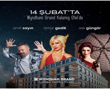 Wyndham Grand Istanbul Kalamış Marina Hotel’de 14 Şubat’a Özel Ümit SAYIN– Ömür GEDİK – Aslı GÜNGÖR Galası